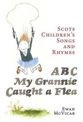 ABC, My Grannie Caught a Flea: Scots Children's Songs and Rhymes