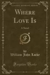 Where Love Is: A Novel (Classic Reprint)