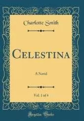 Celestina, Vol. 1 of 4: A Novel (Classic Reprint)