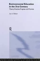 Environmental Education in the 21st Century: Theory, Practice, Progress and Promise
