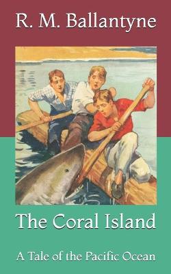 The Coral Island: A Tale of the Pacific Ocean