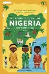 The Complete Story of NIGERIA: A Kids' History Book: How Courage, Conflict, and Change Shaped the Nation's Future
