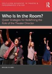 Who Is In the Room?: Queer Strategies for Redefining the Role of the Theater Director