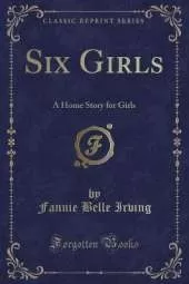 Six Girls: A Home Story for Girls (Classic Reprint)