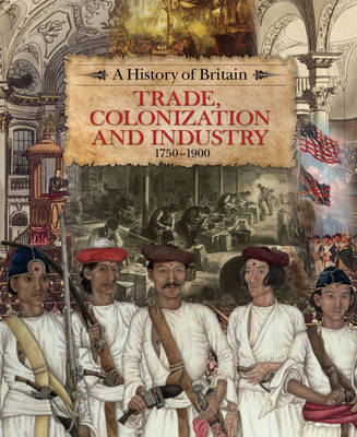 A History of Britain: Trade, Colonization and Industry 1750-1900