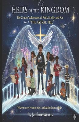 Heirs of the Kingdom The Cousins' Adventures of Faith, Family, and Fun BOOK 7 THE ASTRAL VEIL: "Where Memory Becomes Mist... and Destiny Learns To Hide."