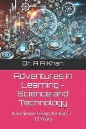 Adventures in Learning - Science and Technology: Non-fiction Essays for Kids 7 - 12 Years
