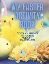 My Easter Activity Book: Colouring * Games * Math Puzzles