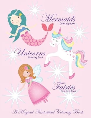 Unicorns Coloring Book Mermaids Coloring Book and Fairies Coloring Book A Magical Fantastical Coloring Book: Coloring Book for Girls and Boys with Mermaids Unicorns and Fairies