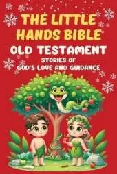 The Little Hands Bible: Old Testament Bible Stories for Children - God's Love and Guidance: Discovering God's Big Plan Through Stories for Little Hearts