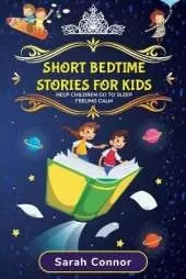Short Bedtime Stories for Kids: How to Help Children Go to Sleep Feeling Calm