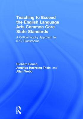 Teaching to Exceed the English Language Arts Common Core State Standards: A Critical Inquiry Approach for 6-12 Classrooms