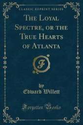 The Loyal Spectre, or the True Hearts of Atlanta (Classic Reprint)