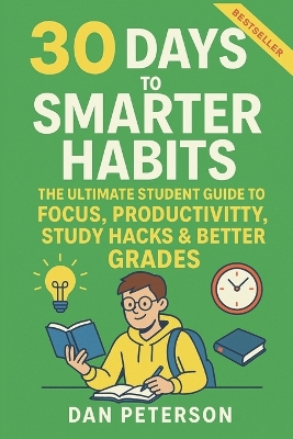 30 Days to a Smarter Habit: A High School & College Playbook for Academic Success Build Discipline, Beat Procrastination & Maximize Learning Science-Backed Habits for Students Who Want to Win
