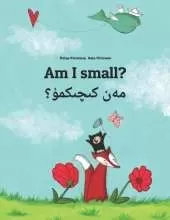Am I small? مەن كىچىكمۇ؟: Children's Picture Book English-Uyghur/Uighur (Bilingual Edition)