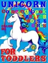 Unicorn Coloring Book for Toddlers - Color Me- Art for Boys and Girls: 50 Illustrated Pages of a Creative Booklet as an Educational Tool in Early Learning for Children Aged 2-5.