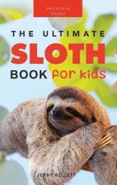 Sloths The Ultimate Sloth Book for Kids: Sloth Facts, 100+ Photos, Two-Toed & Three-Toed Sloths, Rainforest Life & Conservation Quiz