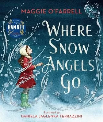 Where Snow Angels Go: A magical book and a new modern classic for children aged 5, 6, 7, 8 from the award-winning author of HAMNET, about a brave girl and the miracle of a snowy day