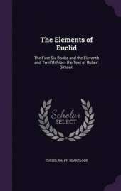 The Elements of Euclid: The First Six Books and the Eleventh and Twelfth from the Text of Robert Simson