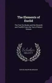 The Elements of Euclid: The First Six Books and the Eleventh and Twelfth from the Text of Robert Simson