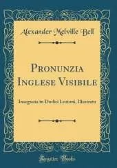 Pronunzia Inglese Visibile: Insegnata in Dodici Lezioni, Illustrata (Classic Reprint)