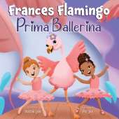 Frances Flamingo: Prima Ballerina: A Children's Picture Book About Dance, Friendship, and Kindness for Kids Ages 4-8