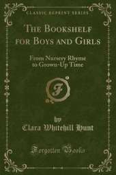 The Bookshelf for Boys and Girls: From Nursery Rhyme to Grown-Up Time (Classic Reprint)