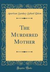 The Murdered Mother (Classic Reprint)