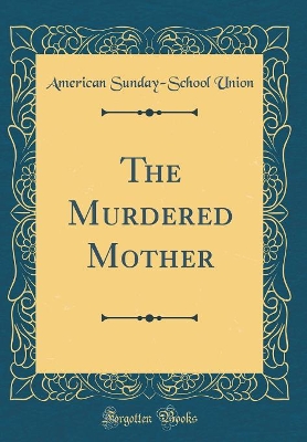 The Murdered Mother (Classic Reprint)