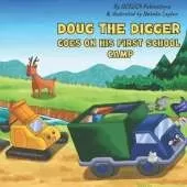 Doug the Digger Goes on His First School Camp: A Fun Picture Book For 2-5 Year Olds