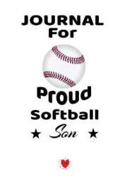 Journal For Proud Softball Son: Beautiful Mother, Father Book to Son - Notebook To Write In Baseball Notes, Quotes, Priorities, Progress, Strategy Lessons, Inspiration - Funny Birthday Gift For Boys - 6" x 9" inches, 120 Lined Journaling Pages With Date,