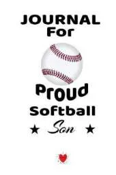 Journal For Proud Softball Son: Beautiful Mother, Father Book to Son - Notebook To Write In Baseball Notes, Quotes, Priorities, Progress, Strategy Lessons, Inspiration - Funny Birthday Gift For Boys - 6 x 9 inches, 120 Lined Journaling Pages With Date, Ma
