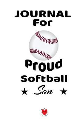 Journal For Proud Softball Son: Beautiful Mother, Father Book to Son - Notebook To Write In Baseball Notes, Quotes, Priorities, Progress, Strategy Lessons, Inspiration - Funny Birthday Gift For Boys - 6" x 9" inches, 120 Lined Journaling Pages With Date,