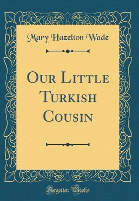 Our Little Turkish Cousin (Classic Reprint)