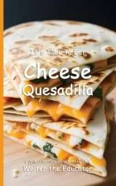 It's Time to Eat Cheese Quesadilla