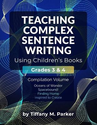 Teaching Complex Sentence Writing Using Children's Books: Grades 3 & 4 Compilation Volume