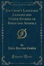 Jim Crow's Language Lessons and Other Stories of Birds and Animals (Classic Reprint)