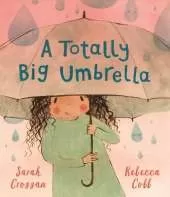 A Totally Big Umbrella: A reassuring story for children aged 3-7 about conquering anxiety from award-winning duo Sarah Crossan and Rebecca Cobb