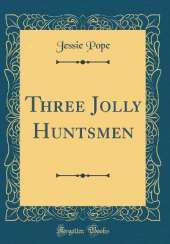Three Jolly Huntsmen (Classic Reprint)