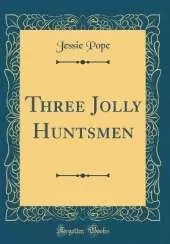 Three Jolly Huntsmen (Classic Reprint)
