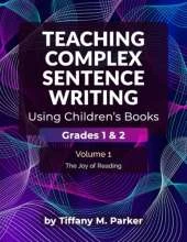 Teaching Complex Sentence Writing Using Children's Books: Grades 1 & 2 Volume 1: The Joy of Reading