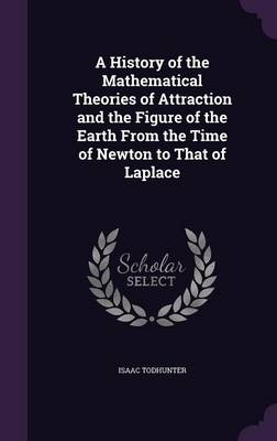 A History of the Mathematical Theories of Attraction and the Figure of the Earth from the Time of Newton to That of Laplace