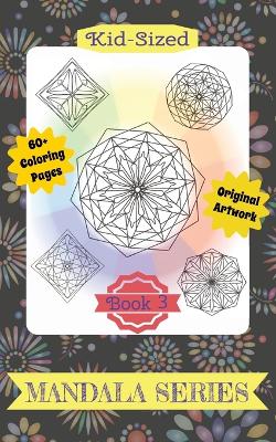 Kid-Sized Small Mandala Series Book 3: 60+ Original Artwork Pages for Kids of Any Age