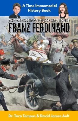 The Assassination of Archduke Franz Ferdinand: The Immediate Cause of WW1