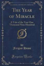 The Year of Miracle: A Tale of the Year One Thousand Nine Hundred (Classic Reprint)