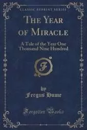 The Year of Miracle: A Tale of the Year One Thousand Nine Hundred (Classic Reprint)