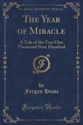 The Year of Miracle: A Tale of the Year One Thousand Nine Hundred (Classic Reprint)