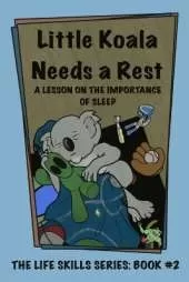 Little Koala Needs a Rest: A Lesson on the Importance of Sleep