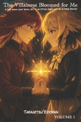 The Villainess Bloomed for Me: A Yuri Isekai Light Novel Set in an Otome Game with an Altered Destiny