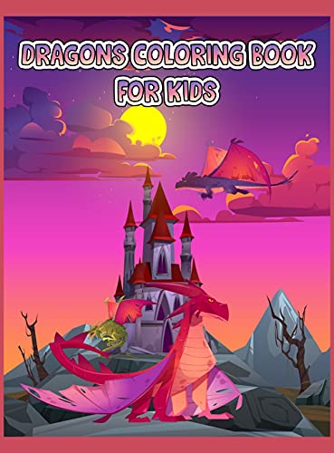 Dragons Coloring Book For Kids: A Beautiful Dragon Coloring Book For Children, 40 Creative Dragon Coloring Pages, Fun Activity Book for Kids Ages 3-8 with Over 55 Illustrations of Cute Dragons, Cute Dragons Book for Toddlers, Preschoolers, and Kids of All